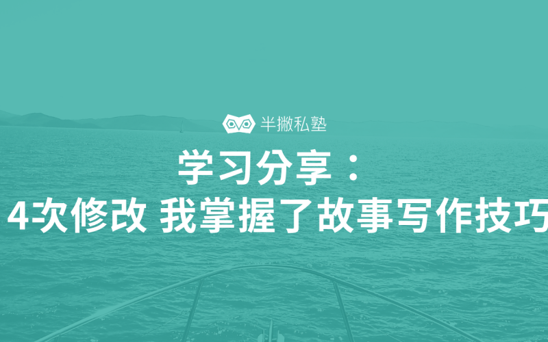 学习分享 | 4次修改,我掌握了故事写作技巧